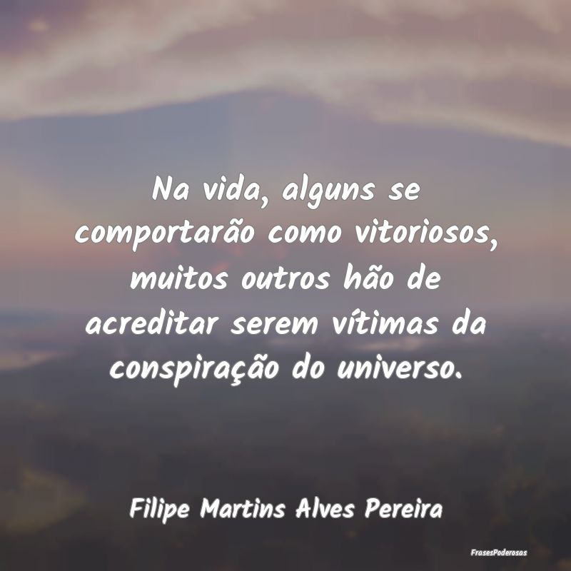 Na vida, alguns se comportarão como vitoriosos, m... Na vida, alguns se comportarão como vitoriosos, m...