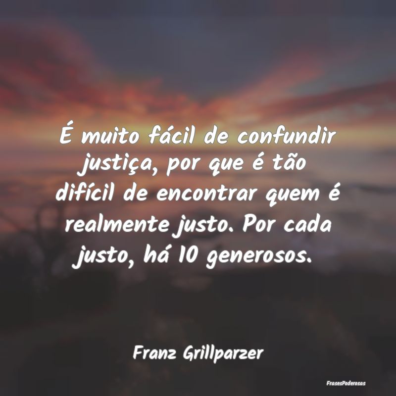 É muito fácil de confundir justiça, por que é ... É muito fácil de confundir justiça, por que é ...