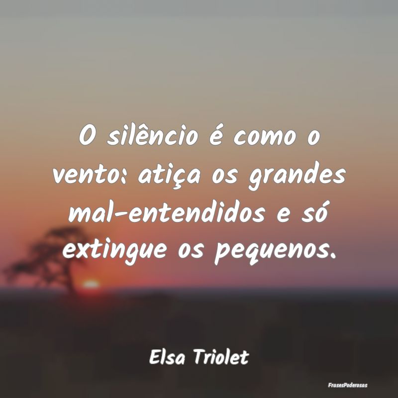O silêncio é como o vento: atiça os grandes mal...