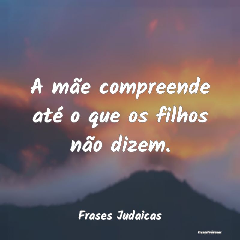 A mãe compreende até o que os filhos não dizem....