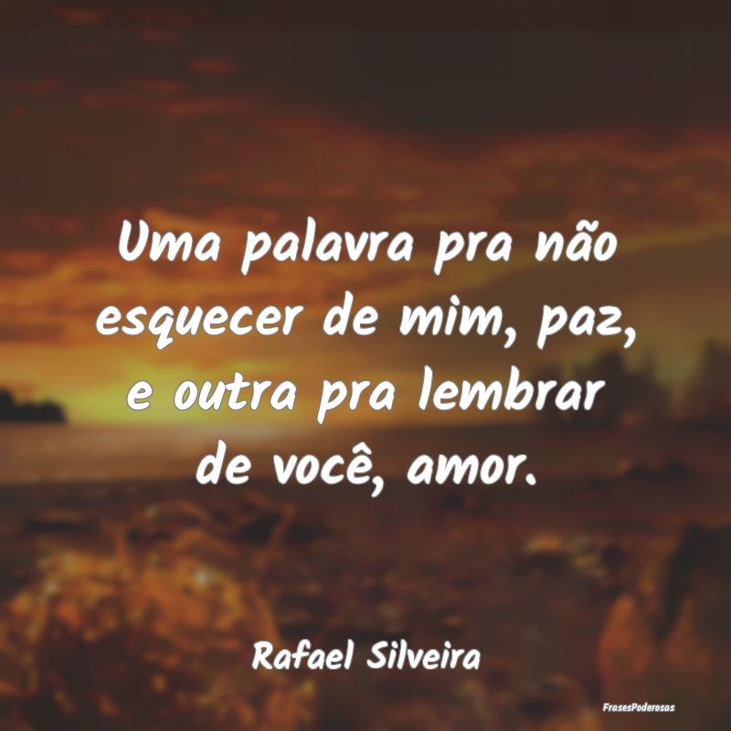 Uma palavra pra não esquecer de mim, paz, e outra...