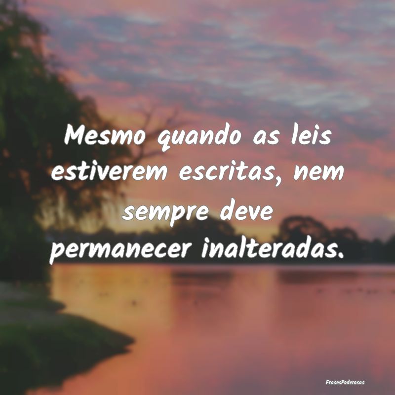 Mesmo quando as leis estiverem escritas, nem sempr...