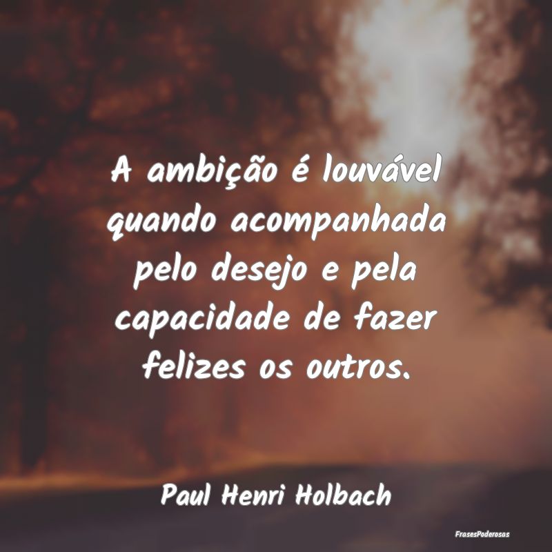 A ambição é louvável quando acompanhada pelo d... A ambição é louvável quando acompanhada pelo d...