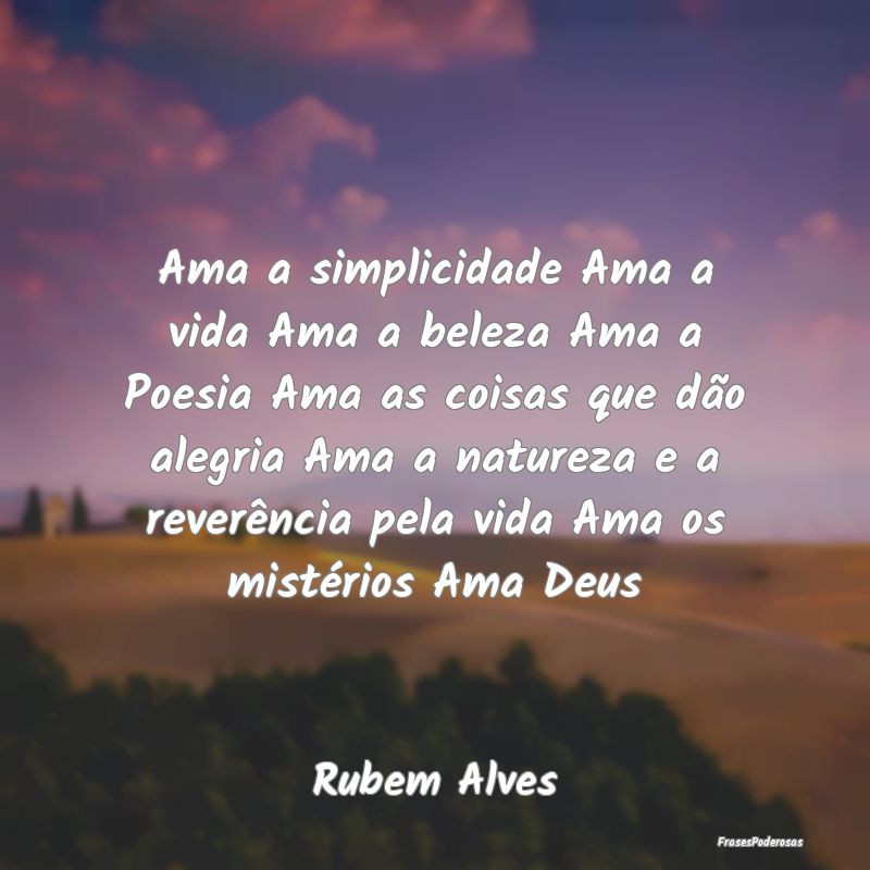Ama a simplicidade Ama a vida Ama a beleza Ama a P... Ama a simplicidade Ama a vida Ama a beleza Ama a P...