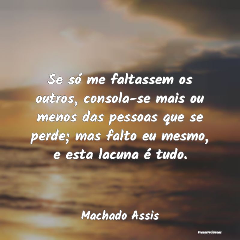 Se só me faltassem os outros, consola-se mais ou ... Se só me faltassem os outros, consola-se mais ou ...