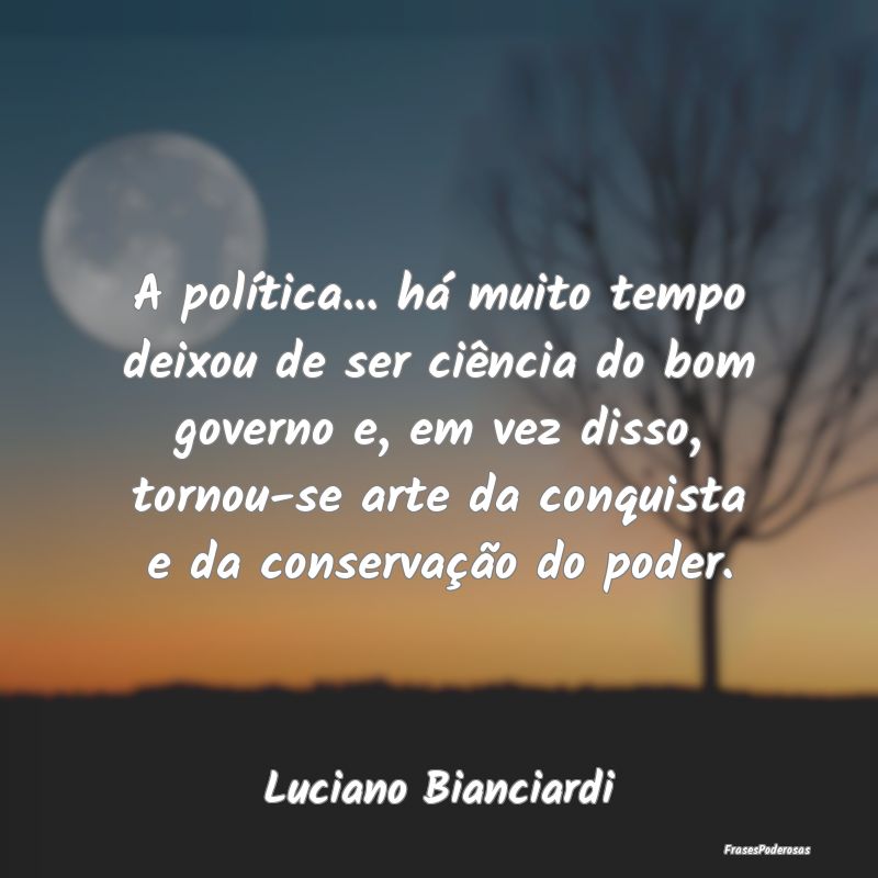 A política... há muito tempo deixou de ser ciên... A política... há muito tempo deixou de ser ciên...