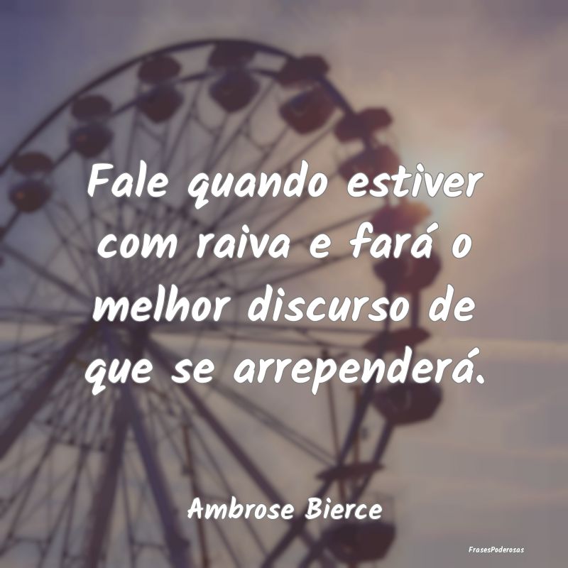 Fale quando estiver com raiva e fará o melhor dis...