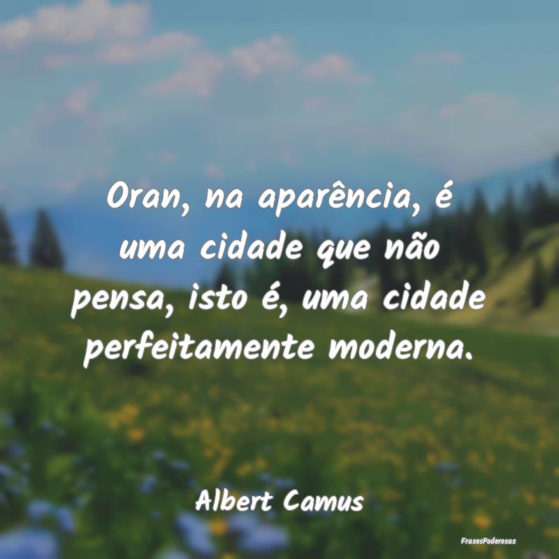 Oran, na aparência, é uma cidade que não pensa,...