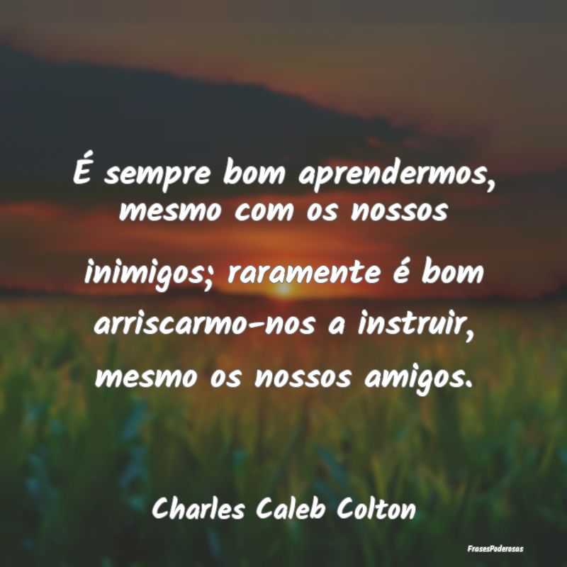 É sempre bom aprendermos, mesmo com os nossos ini...