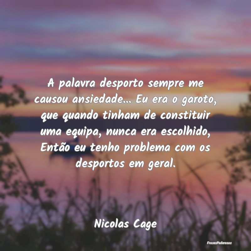 A palavra desporto sempre me causou ansiedade... E... A palavra desporto sempre me causou ansiedade... E...