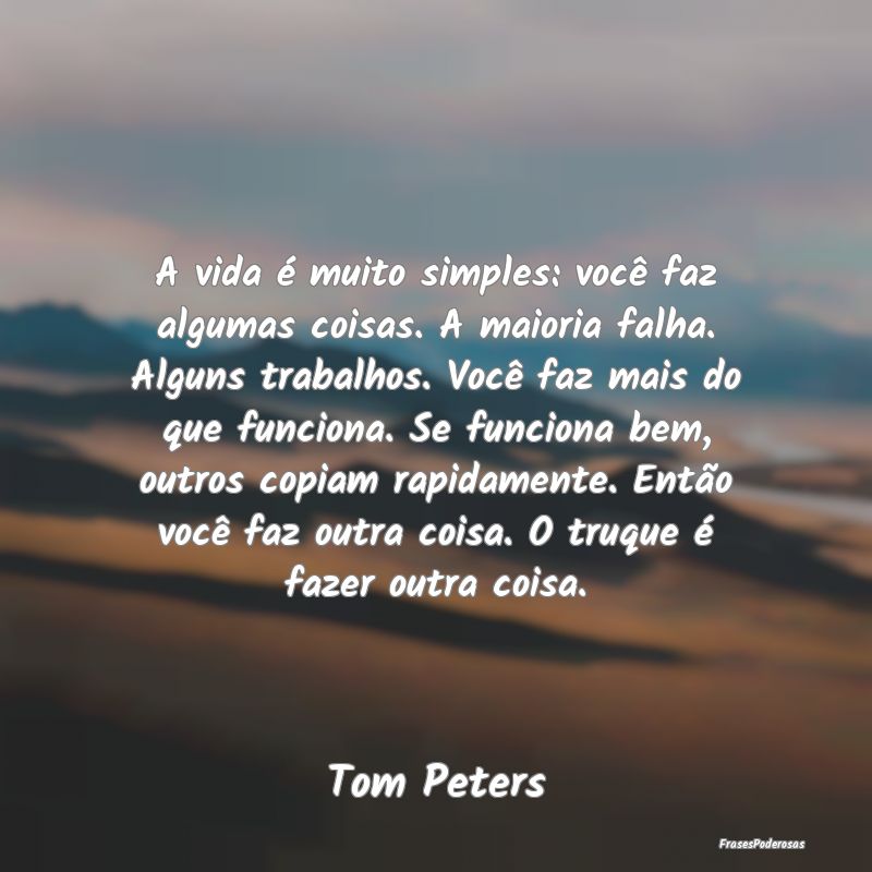 A vida é muito simples: você faz algumas coisas.... A vida é muito simples: você faz algumas coisas....