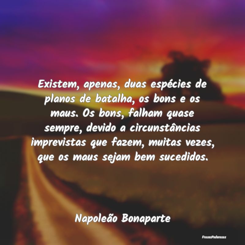 Existem, apenas, duas espécies de planos de batal... Existem, apenas, duas espécies de planos de batal...
