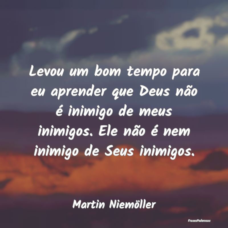 Levou um bom tempo para eu aprender que Deus não ... Levou um bom tempo para eu aprender que Deus não ...