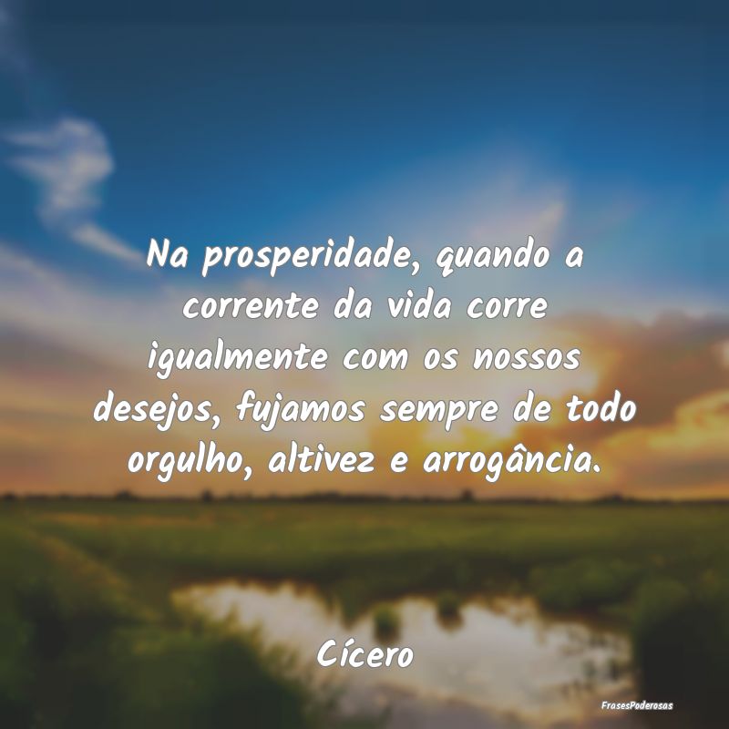 Na prosperidade, quando a corrente da vida corre i... Na prosperidade, quando a corrente da vida corre i...
