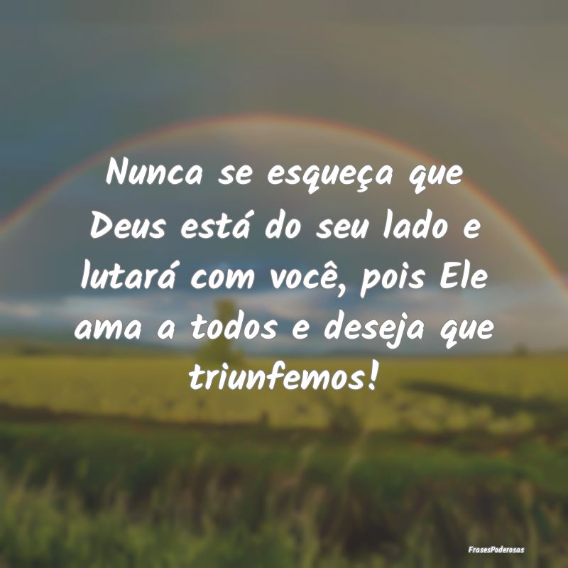 Frases de Apoio - Nunca se esqueça que Deus está do seu lado e lut...