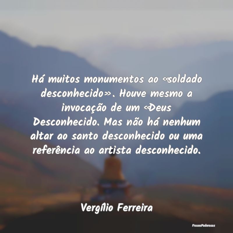 Há muitos monumentos ao «soldado desconhecido».... Há muitos monumentos ao «soldado desconhecido»....