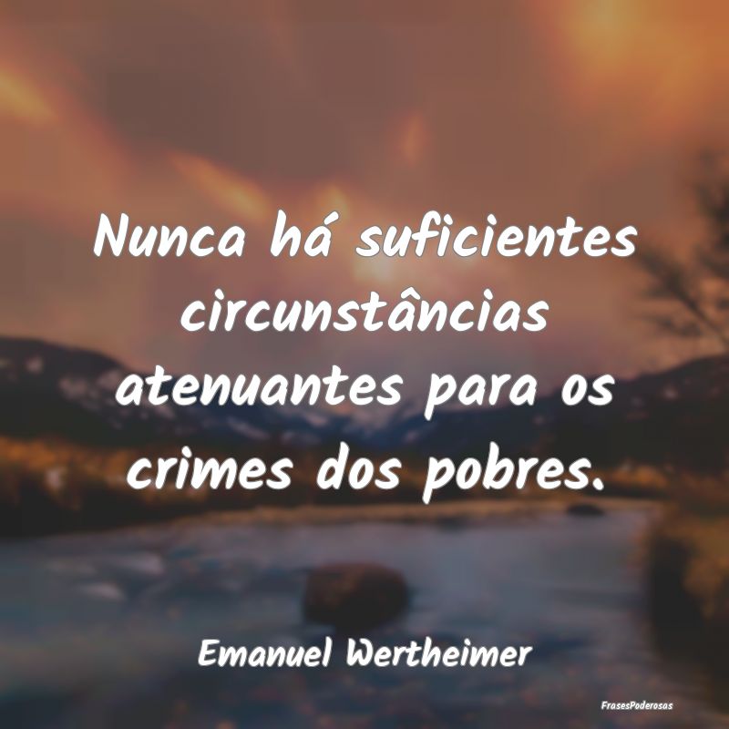 Nunca há suficientes circunstâncias atenuantes p...