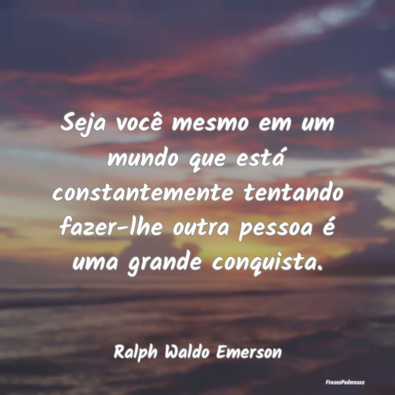 Seja você mesmo em um mundo que está constanteme... Seja você mesmo em um mundo que está constanteme...
