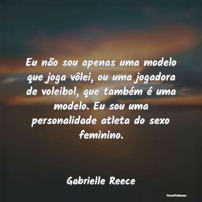 Eu não sou apenas uma modelo que joga vôlei, ou ... Eu não sou apenas uma modelo que joga vôlei, ou ...