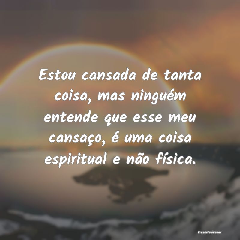 Estou cansada de tanta coisa, mas ninguém entende... Estou cansada de tanta coisa, mas ninguém entende...