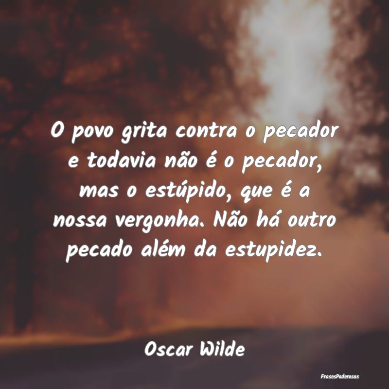 O povo grita contra o pecador e todavia não é o ...