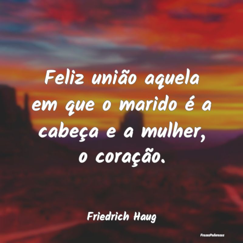 Feliz união aquela em que o marido é a cabeça e...
