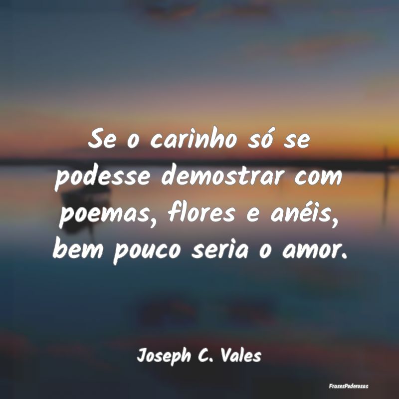 Se o carinho só se podesse demostrar com poemas, ...