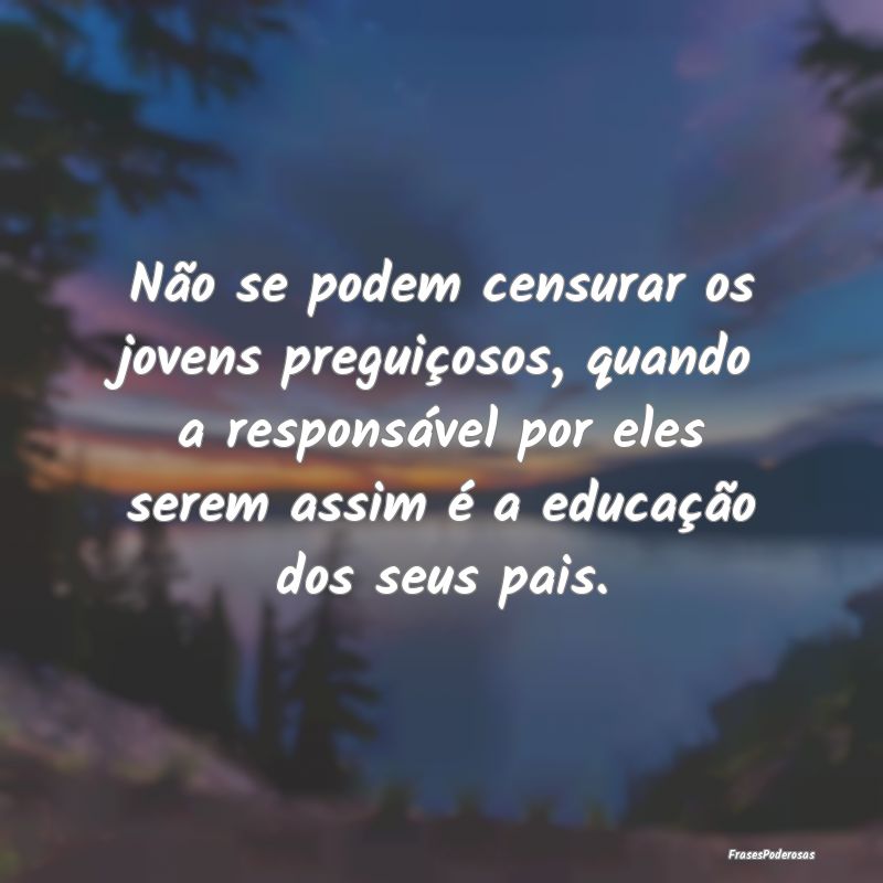 Não se podem censurar os jovens preguiçosos, qua... Não se podem censurar os jovens preguiçosos, qua...
