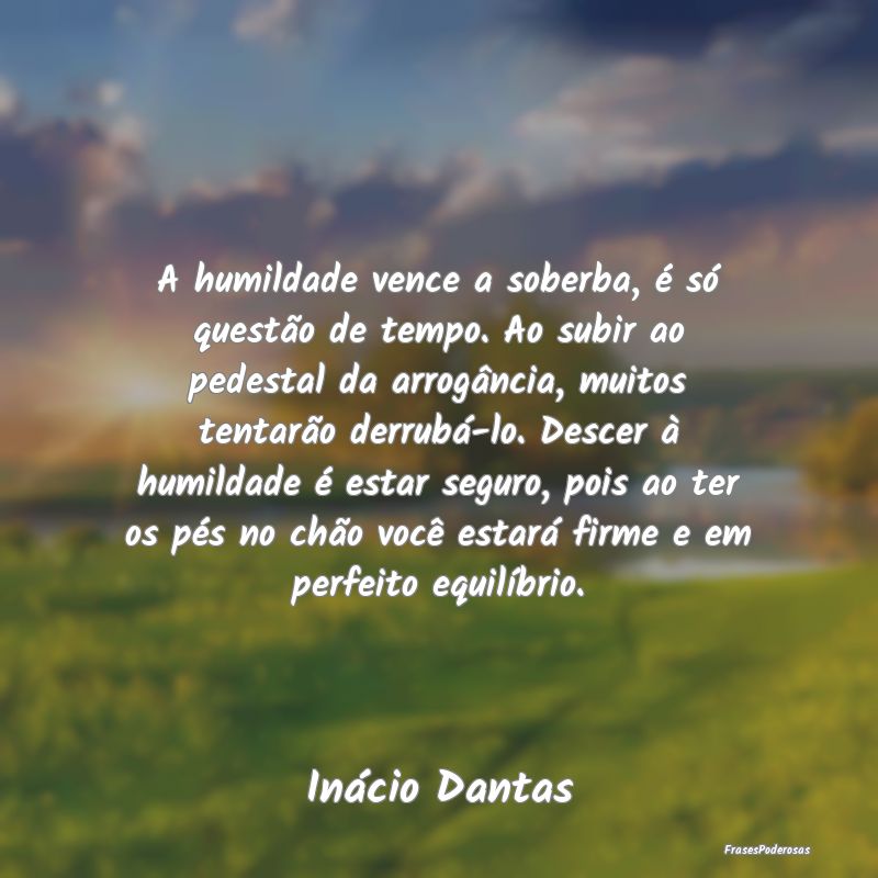 A humildade vence a soberba, é só questão de te... A humildade vence a soberba, é só questão de te...