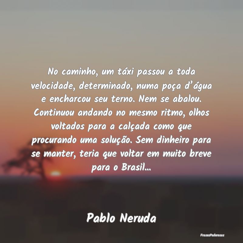 No caminho, um táxi passou a toda velocidade, det... No caminho, um táxi passou a toda velocidade, det...