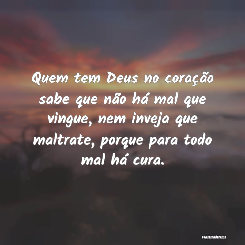 Quem tem Deus no coração sabe que não há mal q... Quem tem Deus no coração sabe que não há mal q...