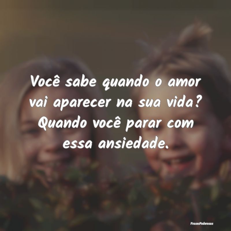 Você sabe quando o amor vai aparecer na sua vida?...