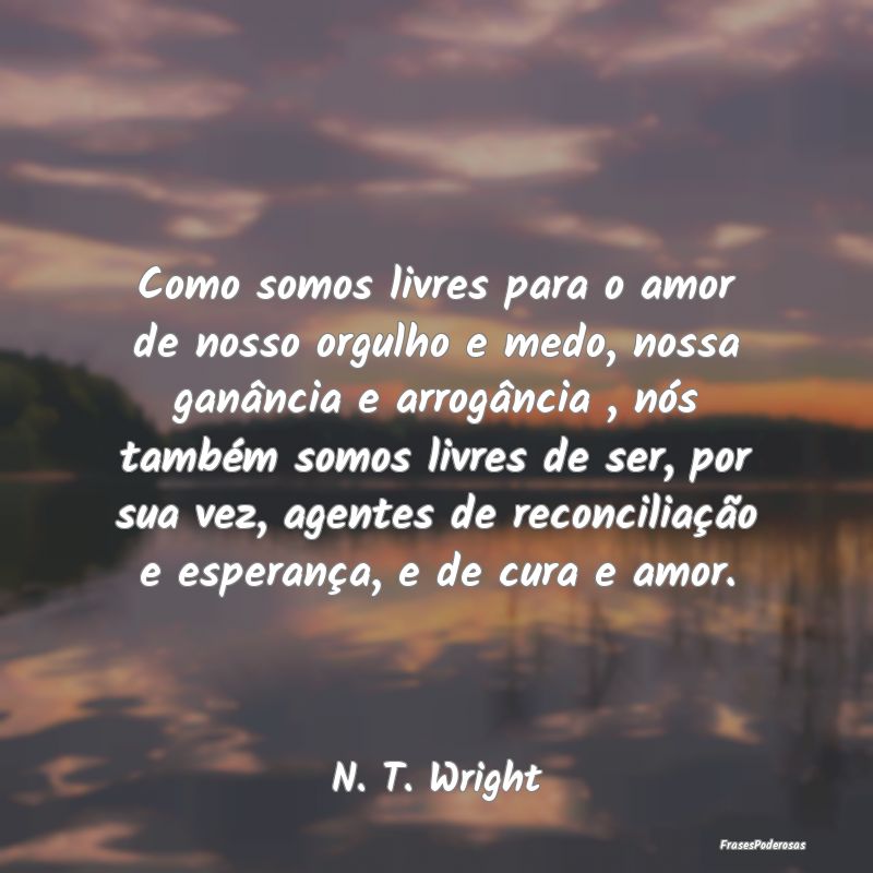 Como somos livres para o amor de nosso orgulho e m... Como somos livres para o amor de nosso orgulho e m...