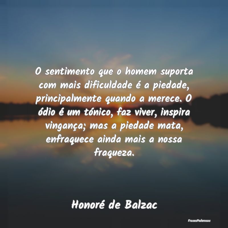 O sentimento que o homem suporta com mais dificuld... O sentimento que o homem suporta com mais dificuld...