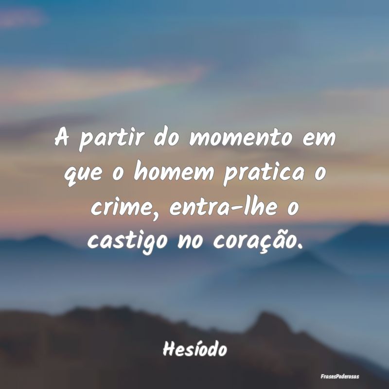 A partir do momento em que o homem pratica o crime...