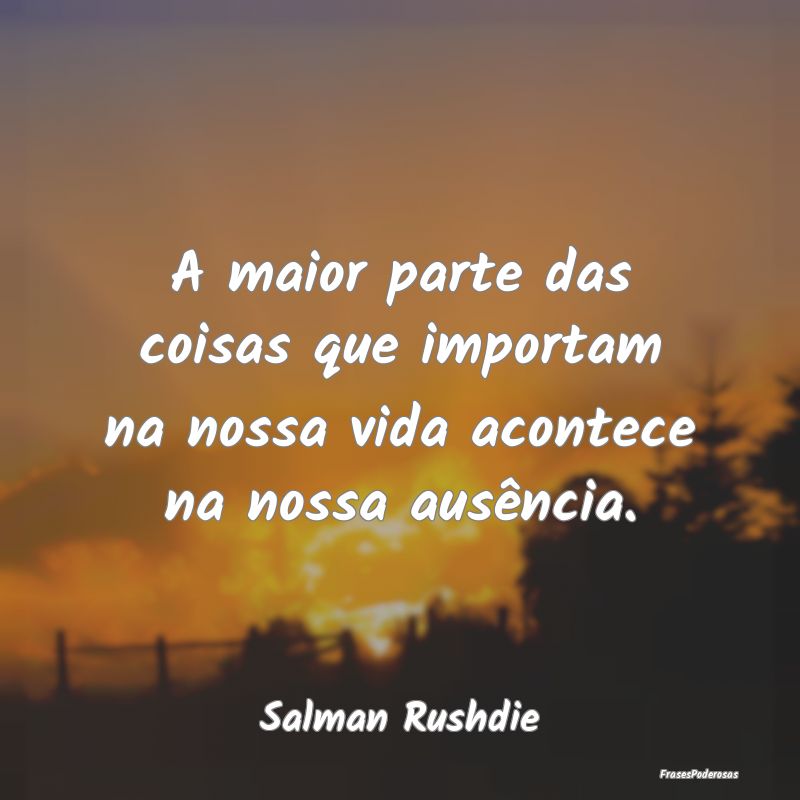 A maior parte das coisas que importam na nossa vid...