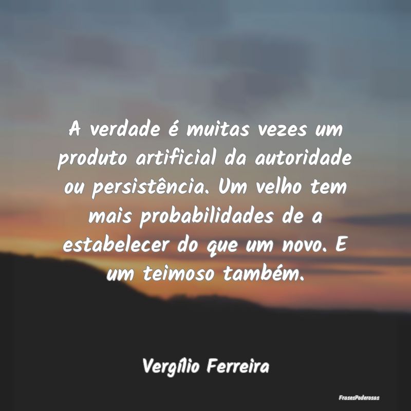 A verdade é muitas vezes um produto artificial da... A verdade é muitas vezes um produto artificial da...