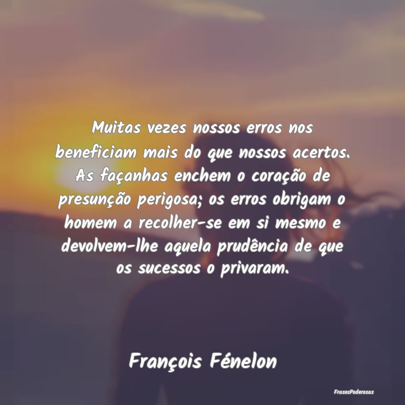 Muitas vezes nossos erros nos beneficiam mais do q... Muitas vezes nossos erros nos beneficiam mais do q...