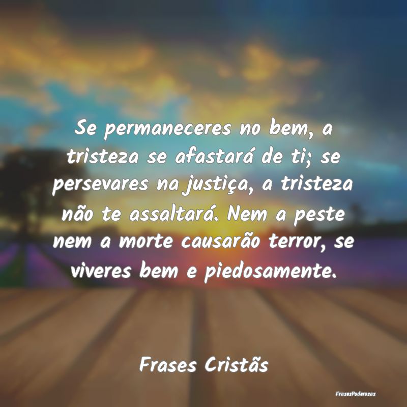 Se permaneceres no bem, a tristeza se afastará de... Se permaneceres no bem, a tristeza se afastará de...