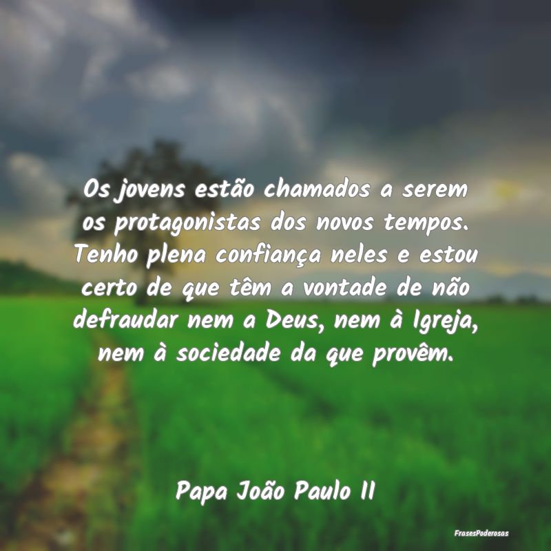 Os jovens estão chamados a serem os protagonistas... Os jovens estão chamados a serem os protagonistas...