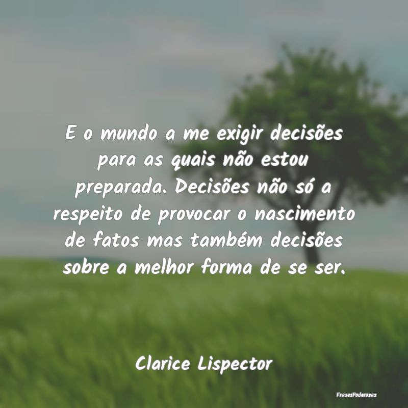 E o mundo a me exigir decisões para as quais não... E o mundo a me exigir decisões para as quais não...