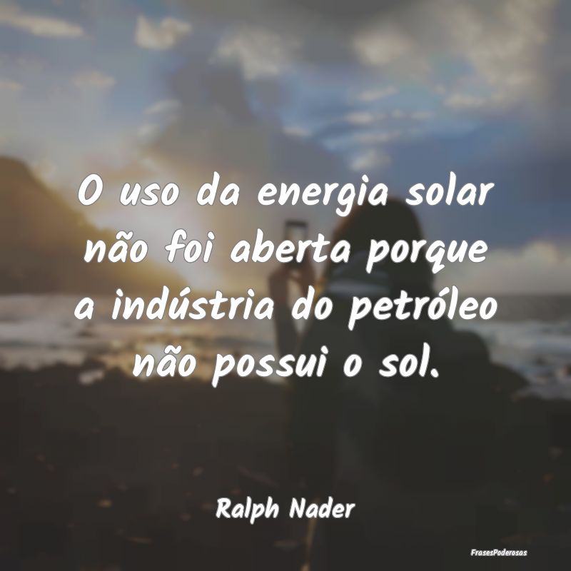 O uso da energia solar não foi aberta porque a in...