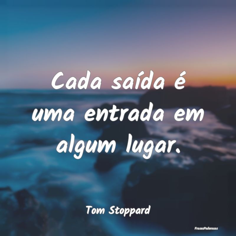 Cada saída é uma entrada em algum lugar....