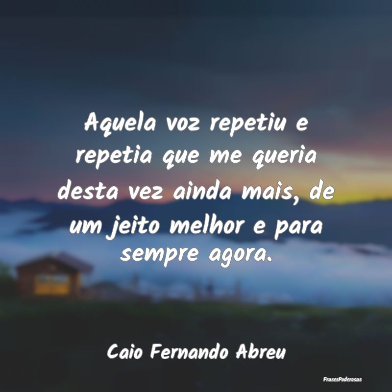 Aquela voz repetiu e repetia que me queria desta v... Aquela voz repetiu e repetia que me queria desta v...