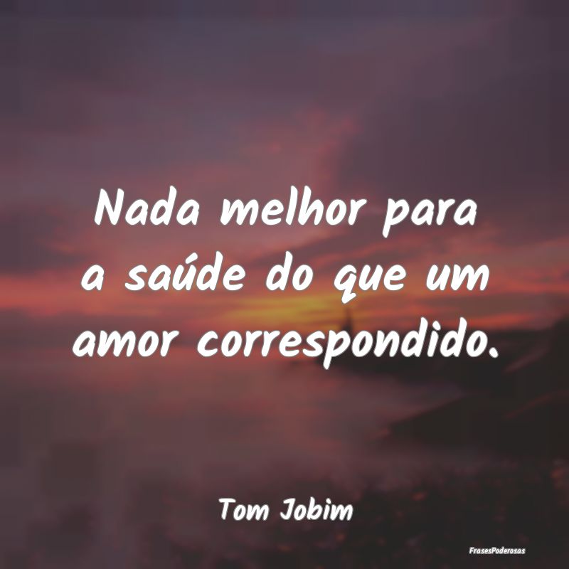 Nada melhor para a saúde do que um amor correspon...
