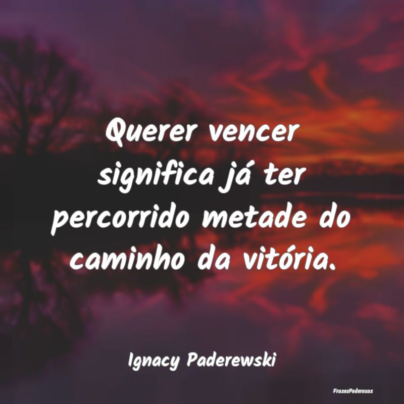 Querer vencer significa já ter percorrido metade ...