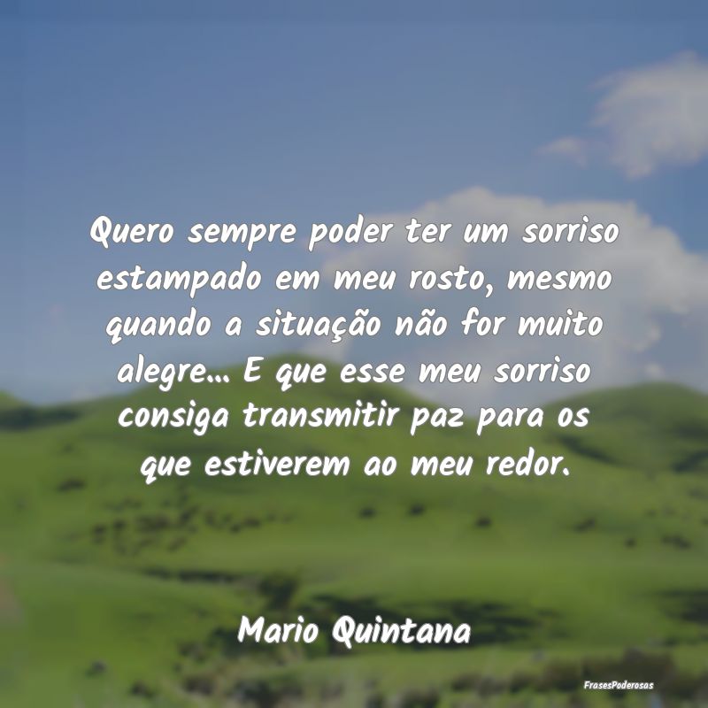 Quero sempre poder ter um sorriso estampado em meu... Quero sempre poder ter um sorriso estampado em meu...