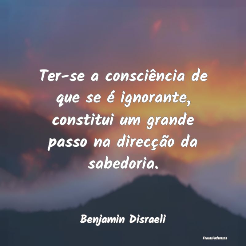 Ter-se a consciência de que se é ignorante, cons... Ter-se a consciência de que se é ignorante, cons...