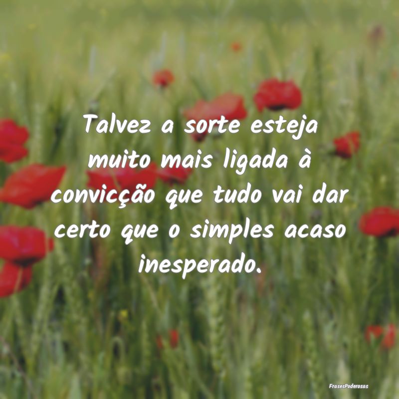 Talvez a sorte esteja muito mais ligada à convicÃ... Talvez a sorte esteja muito mais ligada à convicÃ...