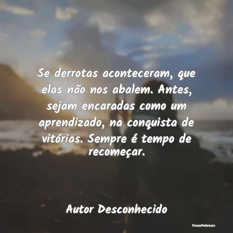 Se derrotas aconteceram, que elas não nos abalem.... Se derrotas aconteceram, que elas não nos abalem....